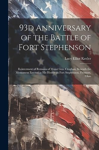 Stock image for 93d Anniversary of the Battle of Fort Stephenson; Reinterment of Remains of Major Geo. Croghan, Beneath the Monument Erected in his Honor on Fort Stephenson, Fremont, Ohio for sale by THE SAINT BOOKSTORE