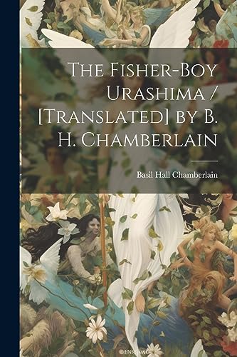 Stock image for The Fisher-boy Urashima / [translated] by B. H. Chamberlain for sale by THE SAINT BOOKSTORE