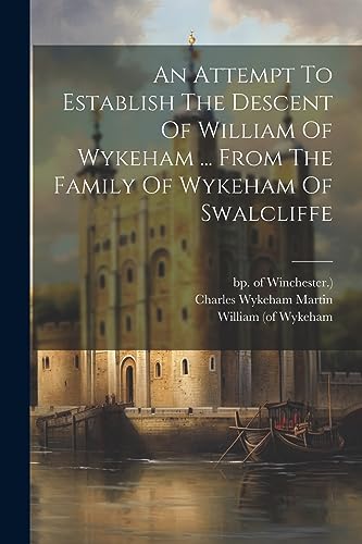 Imagen de archivo de An Attempt To Establish The Descent Of William Of Wykeham . From The Family Of Wykeham Of Swalcliffe a la venta por THE SAINT BOOKSTORE