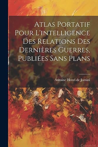 9781021263155: Atlas Portatif Pour L'intelligence Des Relations Des Dernires Guerres, Publies Sans Plans