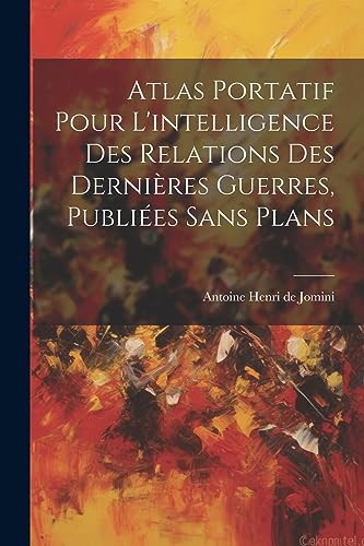 Imagen de archivo de Atlas Portatif Pour L'intelligence Des Relations Des Derni?res Guerres, Publi?es Sans Plans a la venta por PBShop.store US