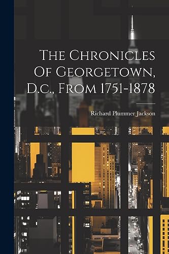 Beispielbild fr The Chronicles Of Georgetown, D.c., From 1751-1878 zum Verkauf von GreatBookPrices