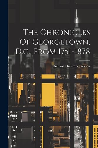 Stock image for The Chronicles Of Georgetown, D.c., From 1751-1878 for sale by GreatBookPrices