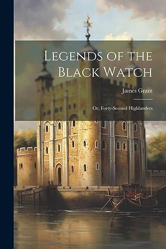 Beispielbild fr Legends of the Black Watch: Or, Forty-second Highlanders zum Verkauf von THE SAINT BOOKSTORE