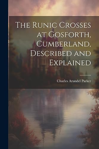 Stock image for The Runic Crosses at Gosforth, Cumberland, Described and Explained for sale by THE SAINT BOOKSTORE