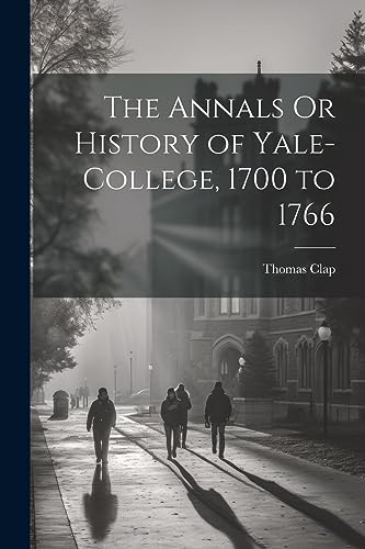 Beispielbild fr The Annals Or History of Yale-College, 1700 to 1766 zum Verkauf von THE SAINT BOOKSTORE