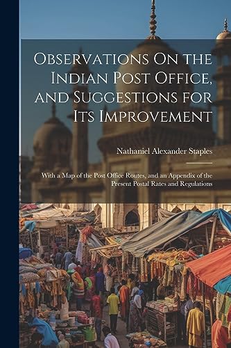 Imagen de archivo de Observations On the Indian Post Office, and Suggestions for Its Improvement: With a Map of the Post Office Routes, and an Appendix of the Present Postal Rates and Regulations a la venta por THE SAINT BOOKSTORE