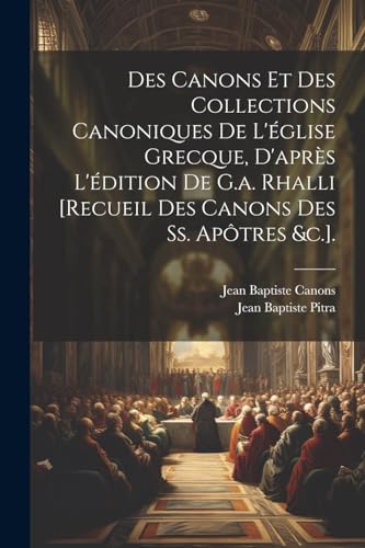 Stock image for Des Canons Et Des Collections Canoniques De L' glise Grecque, D'apr s L' dition De G.a. Rhalli [Recueil Des Canons Des Ss. Ap tres &c.]. for sale by THE SAINT BOOKSTORE