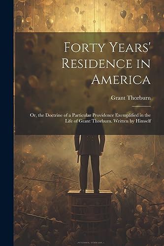 9781021267887: Forty Years' Residence in America: Or, the Doctrine of a Particular Providence Exemplified in the Life of Grant Thorburn. Written by Himself