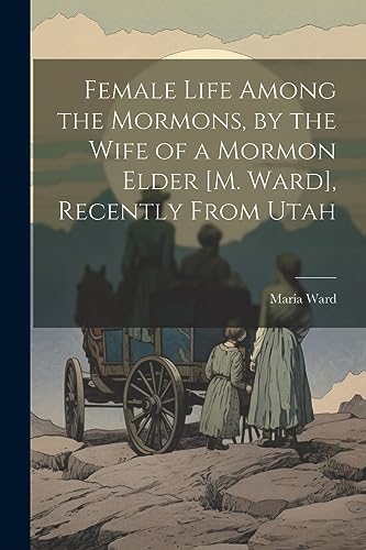 9781021268112: Female Life Among the Mormons, by the Wife of a Mormon Elder [M. Ward], Recently From Utah