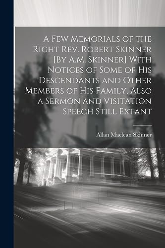 Stock image for A Few Memorials of the Right Rev. Robert Skinner [By A.M. Skinner] With Notices of Some of His Descendants and Other Members of His Family, Also a Sermon and Visitation Speech Still Extant for sale by THE SAINT BOOKSTORE