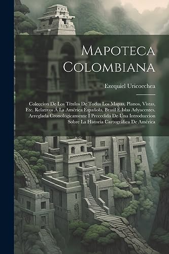 Stock image for Mapoteca Colombiana: Coleccion De Los Ttulos De Todos Los Mapas, Planos, Vistas, Etc. Relativos   La Am rica Española, Brasil   Islas Adyacentes. Arreglada Cronologicamente I Precedida De Una Introduccion Sobre La Historia Cartográfica De Am rica for sale by THE SAINT BOOKSTORE