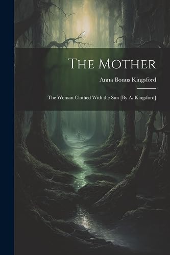 Beispielbild fr The Mother: The Woman Clothed With the Sun [By A. Kingsford] zum Verkauf von THE SAINT BOOKSTORE