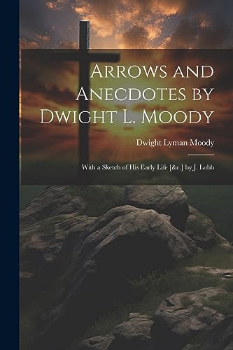 Stock image for Arrows and Anecdotes by Dwight L. Moody; With a Sketch of His Early Life [&c.] by J. Lobb for sale by THE SAINT BOOKSTORE