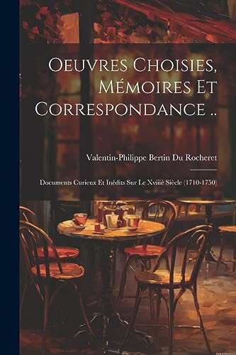 9781021272140: Oeuvres Choisies, Mmoires Et Correspondance ..: Documents Curieux Et Indits Sur Le Xviii Sicle (1710-1750)