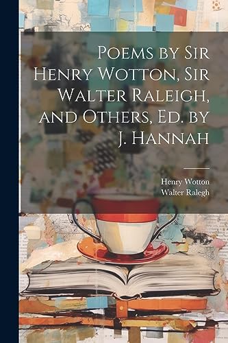 Stock image for Poems by Sir Henry Wotton, Sir Walter Raleigh, and Others, Ed. by J. Hannah for sale by THE SAINT BOOKSTORE