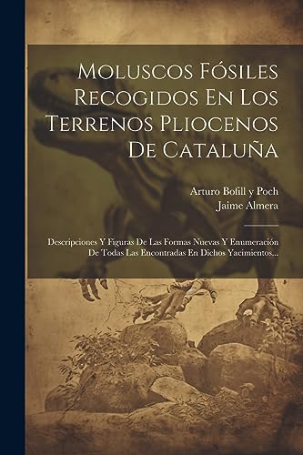 Imagen de archivo de Moluscos F siles Recogidos En Los Terrenos Pliocenos De Cataluña: Descripciones Y Figuras De Las Formas Nuevas Y Enumeraci n De Todas Las Encontradas En Dichos Yacimientos. a la venta por THE SAINT BOOKSTORE