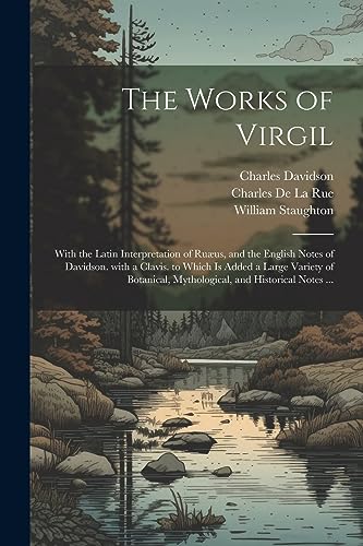 Stock image for The Works of Virgil: With the Latin Interpretation of Ruus, and the English Notes of Davidson. with a Clavis. to Which Is Added a Large Variety of . and Historical Notes . (Latin Edition) for sale by Ria Christie Collections