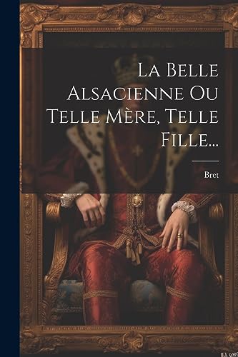 Stock image for La Belle Alsacienne Ou Telle Mre, Telle Fille. (French Edition) for sale by Ria Christie Collections