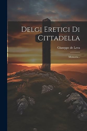 Stock image for Delgi Eretici Di Cittadella: Memoria. (Italian Edition) for sale by California Books