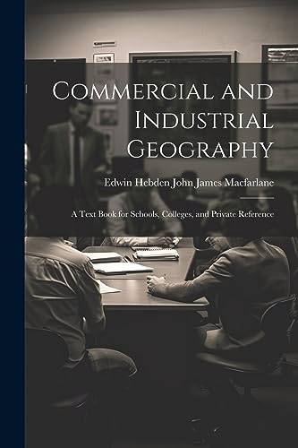 Stock image for Commercial and Industrial Geography: A Text Book for Schools, Colleges, and Private Reference for sale by THE SAINT BOOKSTORE