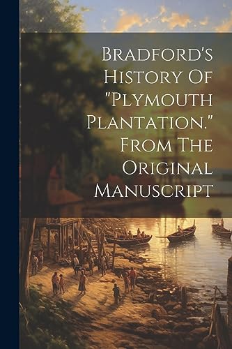 Stock image for Bradford's History Of "plymouth Plantation." From The Original Manuscript for sale by GreatBookPrices