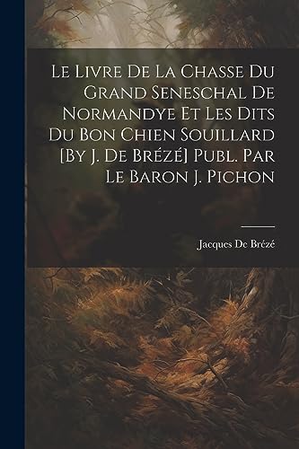 Stock image for Le Livre De La Chasse Du Grand Seneschal De Normandye Et Les Dits Du Bon Chien Souillard [By J. De Br?z?] Publ. Par Le Baron J. Pichon for sale by PBShop.store US