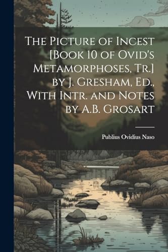 Stock image for The Picture of Incest [Book 10 of Ovid's Metamorphoses, Tr.] by J. Gresham, Ed., With Intr. and Notes by A.B. Grosart for sale by THE SAINT BOOKSTORE