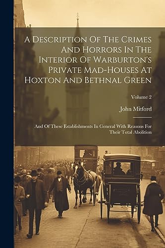 Imagen de archivo de A Description Of The Crimes And Horrors In The Interior Of Warburton's Private Mad-houses At Hoxton And Bethnal Green: And Of These Establishments In a la venta por GreatBookPrices