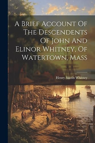 Stock image for A A Brief Account Of The Descendents Of John And Elinor Whitney, Of Watertown, Mass for sale by PBShop.store US
