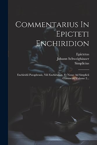 9781021290458: Commentarius In Epicteti Enchiridion: Enchiridii Paraphrasis, Nili Enchiridion, Et Notae Ad Simplicii Comment, Volume 2...