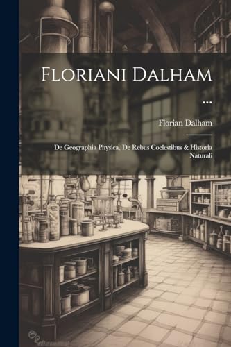 Imagen de archivo de Floriani Dalham .: De Geographia Physica, De Rebus Coelestibus & Historia Naturali a la venta por THE SAINT BOOKSTORE