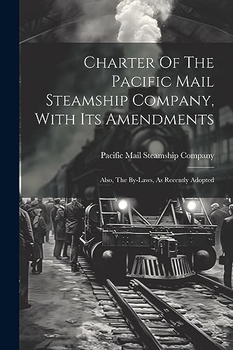 Beispielbild fr Charter Of The Pacific Mail Steamship Company, With Its Amendments: Also, The By-laws, As Recently Adopted zum Verkauf von THE SAINT BOOKSTORE