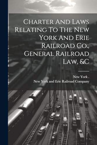 Imagen de archivo de Charter And Laws Relating To The New York And Erie Railroad Co., General Railroad Law, &c a la venta por GreatBookPrices
