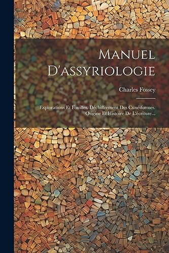 9781021295026: Manuel D'assyriologie: Explorations Et Fouilles. Dchiffrement Des Cuniformes. Origine Et Histoire De L'criture... (French Edition)