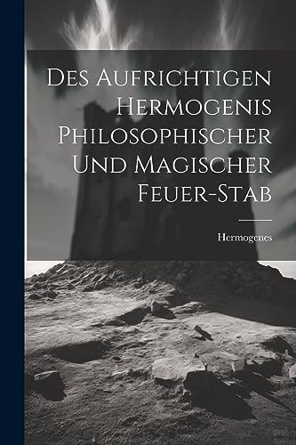 Imagen de archivo de Des Aufrichtigen Hermogenis Philosophischer Und Magischer Feuer-stab a la venta por PBShop.store US