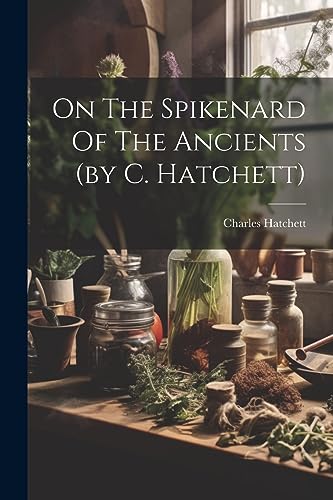 Imagen de archivo de On The Spikenard Of The Ancients (by C. Hatchett) a la venta por GreatBookPrices