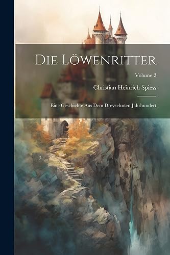 9781021297686: Die Lwenritter: Eine Geschichte Aus Dem Dreyzehnten Jahrhundert; Volume 2