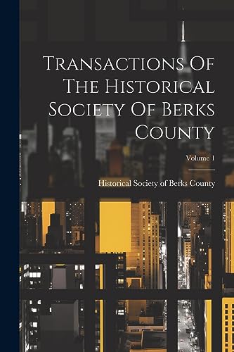 Imagen de archivo de Transactions Of The Historical Society Of Berks County; Volume 1 a la venta por PBShop.store US