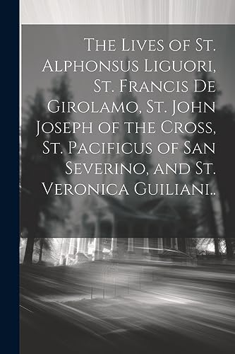 Stock image for The The Lives of St. Alphonsus Liguori, St. Francis De Girolamo, St. John Joseph of the Cross, St. Pacificus of San Severino, and St. Veronica Guiliani. for sale by PBShop.store US