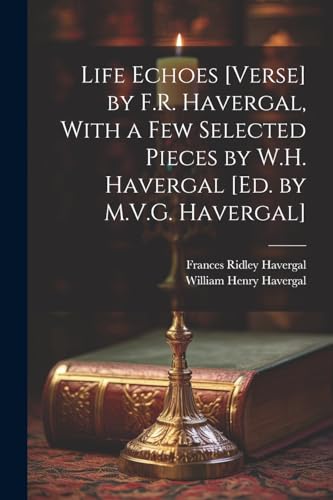 Beispielbild fr Life Echoes [Verse] by F.R. Havergal, With a Few Selected Pieces by W.H. Havergal [Ed. by M.V.G. Havergal] zum Verkauf von Ria Christie Collections