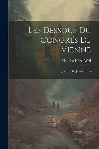 Stock image for Les Dessous Du Congr s De Vienne: Juin 1814-4 Janvier 1815 for sale by THE SAINT BOOKSTORE