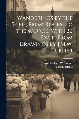 9781021306135: Wanderings by the Seine, From Rouen to the Source. With 20 Engr. From Drawings by J.M.W. Turner