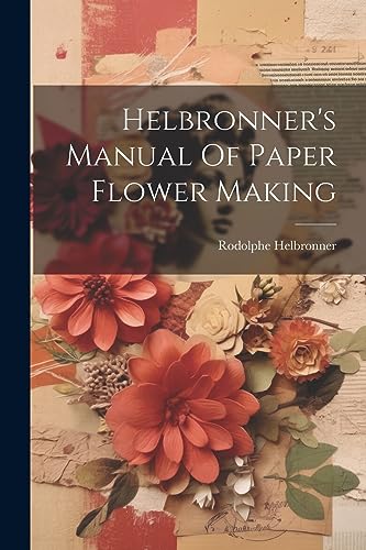 Stock image for Helbronner's Manual Of Paper Flower Making for sale by PBShop.store US