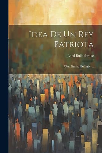 9781021307316: Idea De Un Rey Patriota: Obra Escrita En Ingls...