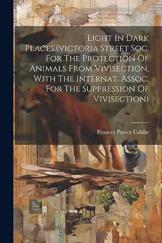 Imagen de archivo de Light In Dark Places.(victoria Street Soc. For The Protection Of Animals From Vivisection, With The Internat. Assoc. For The Suppression Of Vivisection) a la venta por PBShop.store US