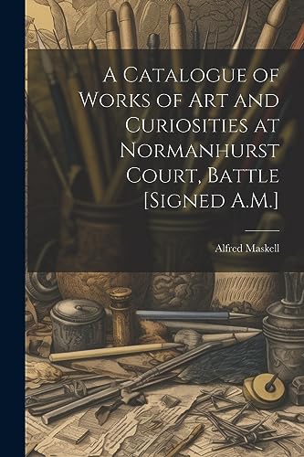 Imagen de archivo de A A Catalogue of Works of Art and Curiosities at Normanhurst Court, Battle [Signed A.M.] a la venta por PBShop.store US