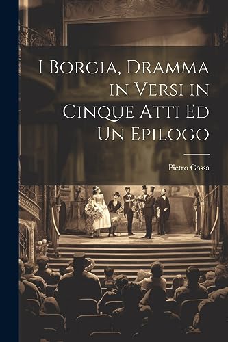 Stock image for I Borgia, Dramma in Versi in Cinque Atti Ed Un Epilogo for sale by PBShop.store US