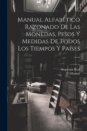 Imagen de archivo de MANUAL ALFABTICO RAZONADO DE LAS MONEDAS, PESOS Y MEDIDAS DE TODOS LOS TIEMPOS Y PASES . a la venta por KALAMO LIBROS, S.L.