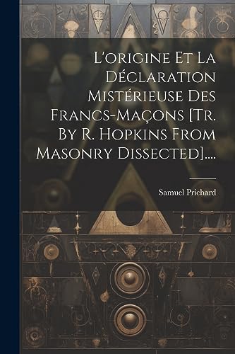Stock image for L'origine Et La D?claration Mist?rieuse Des Francs-ma?ons [tr. By R. Hopkins From Masonry Dissected]. for sale by PBShop.store US